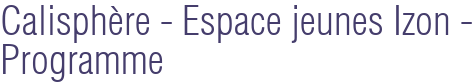 Calisphère - Espace jeunes Izon - Programme