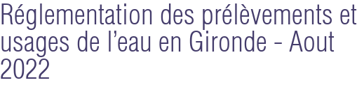 Réglementation des prélèvements et usages de l'eau en Gironde - Aout 2022