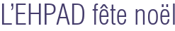 L'EHPAD fête noël