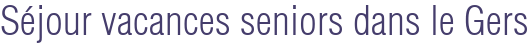 Séjour vacances seniors dans le Gers