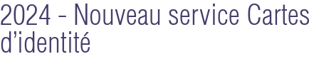 2024 - Nouveau service Cartes d'identité