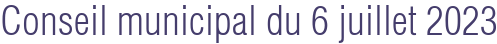 Conseil municipal du 6 juillet 2023